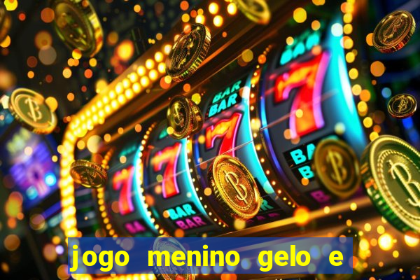 jogo menino gelo e menina lava